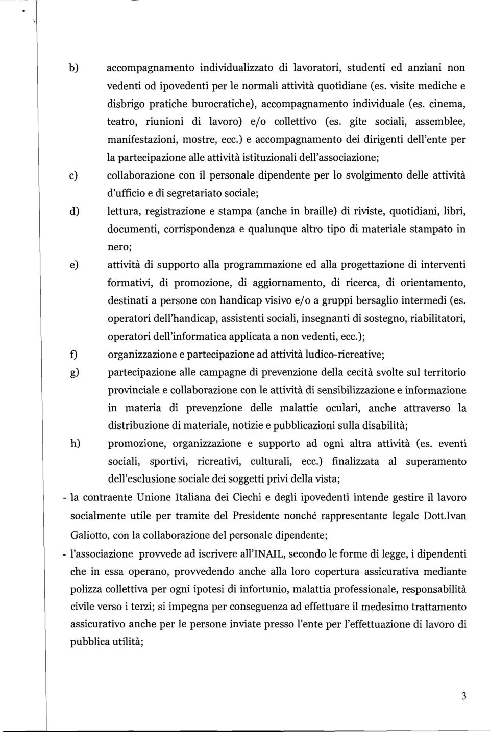 ) e accompagnamento dei dirigenti dell'ente per la partecipazione alle attività istituzionali dell'associazione; c) collaborazione con il personale dipendente per lo svolgimento delle attività