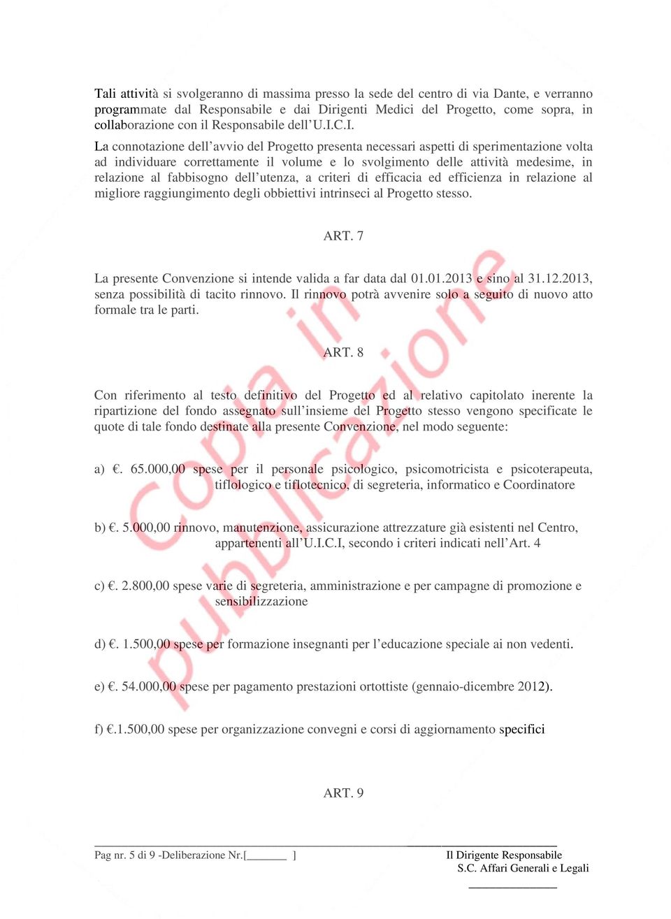 C.I. La connotazione dell avvio del Progetto presenta necessari aspetti di sperimentazione volta ad individuare correttamente il volume e lo svolgimento delle attività medesime, in relazione al