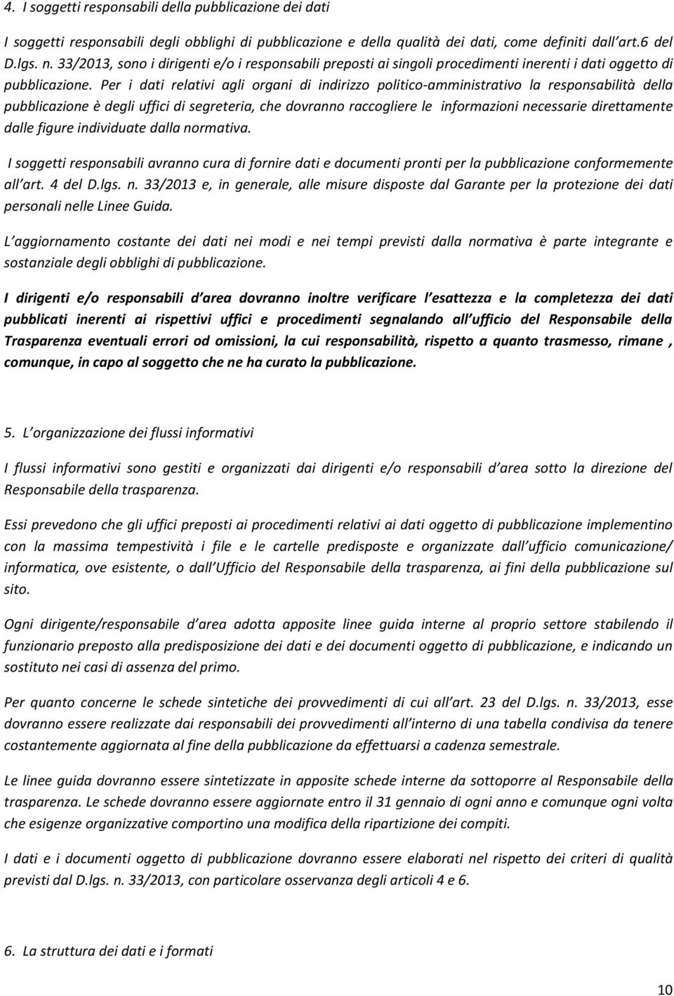 Per i dati relativi agli organi di indirizzo politico-amministrativo la responsabilità della pubblicazione è degli uffici di segreteria, che dovranno raccogliere le informazioni necessarie