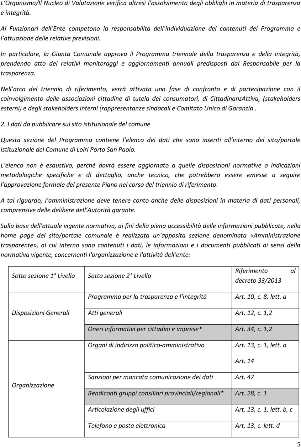 In particolare, la Giunta Comunale approva il Programma triennale della trasparenza e della integrità, prendendo atto dei relativi monitoraggi e aggiornamenti annuali predisposti dal Responsabile per