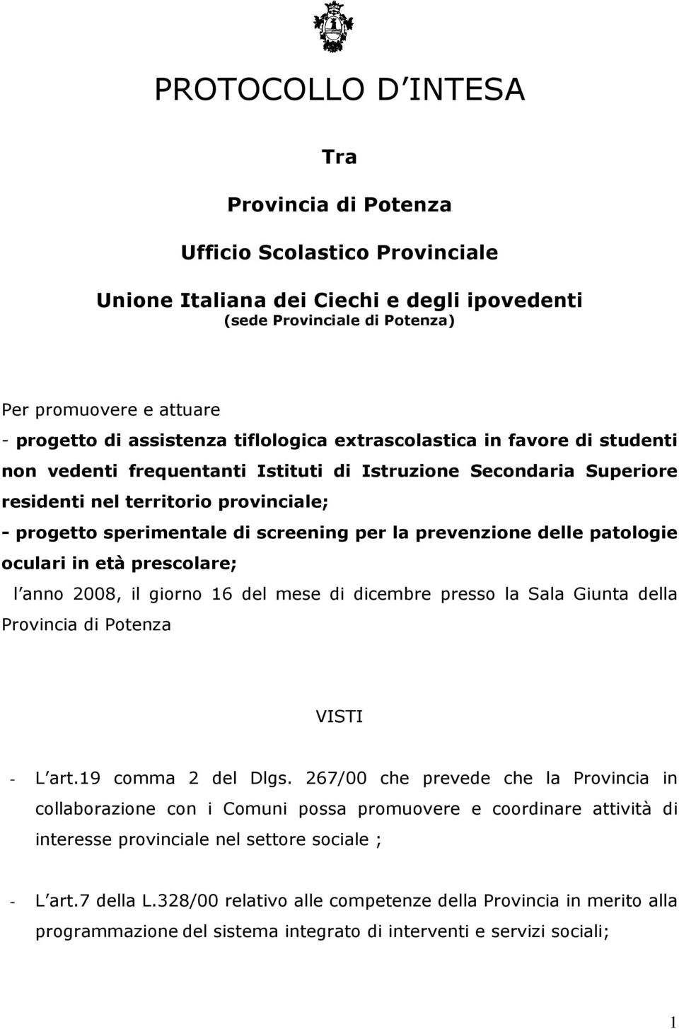 screening per la prevenzione delle patologie oculari in età prescolare; l anno 2008, il giorno 16 del mese di dicembre presso la Sala Giunta della Provincia di Potenza VISTI - L art.