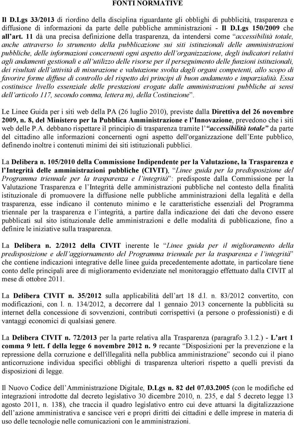 11 dà una precisa definizione della trasparenza, da intendersi come accessibilità totale, anche attraverso lo strumento della pubblicazione sui siti istituzionali delle amministrazioni pubbliche,