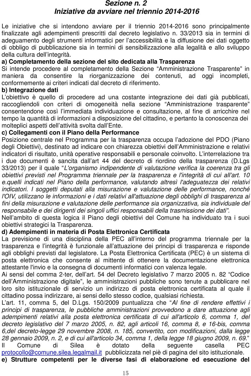 33/2013 sia in termini di adeguamento degli strumenti informatici per l accessibilità e la diffusione dei dati oggetto di obbligo di pubblicazione sia in termini di sensibilizzazione alla legalità e