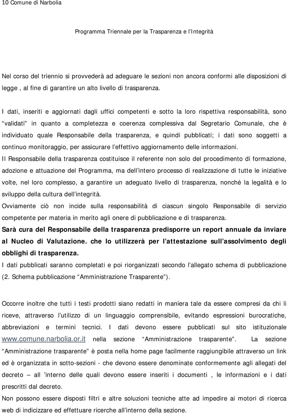 individuato quale Responsabile della trasparenza, e quindi pubblicati; i dati sono soggetti a continuo monitoraggio, per assicurare l effettivo aggiornamento delle informazioni.