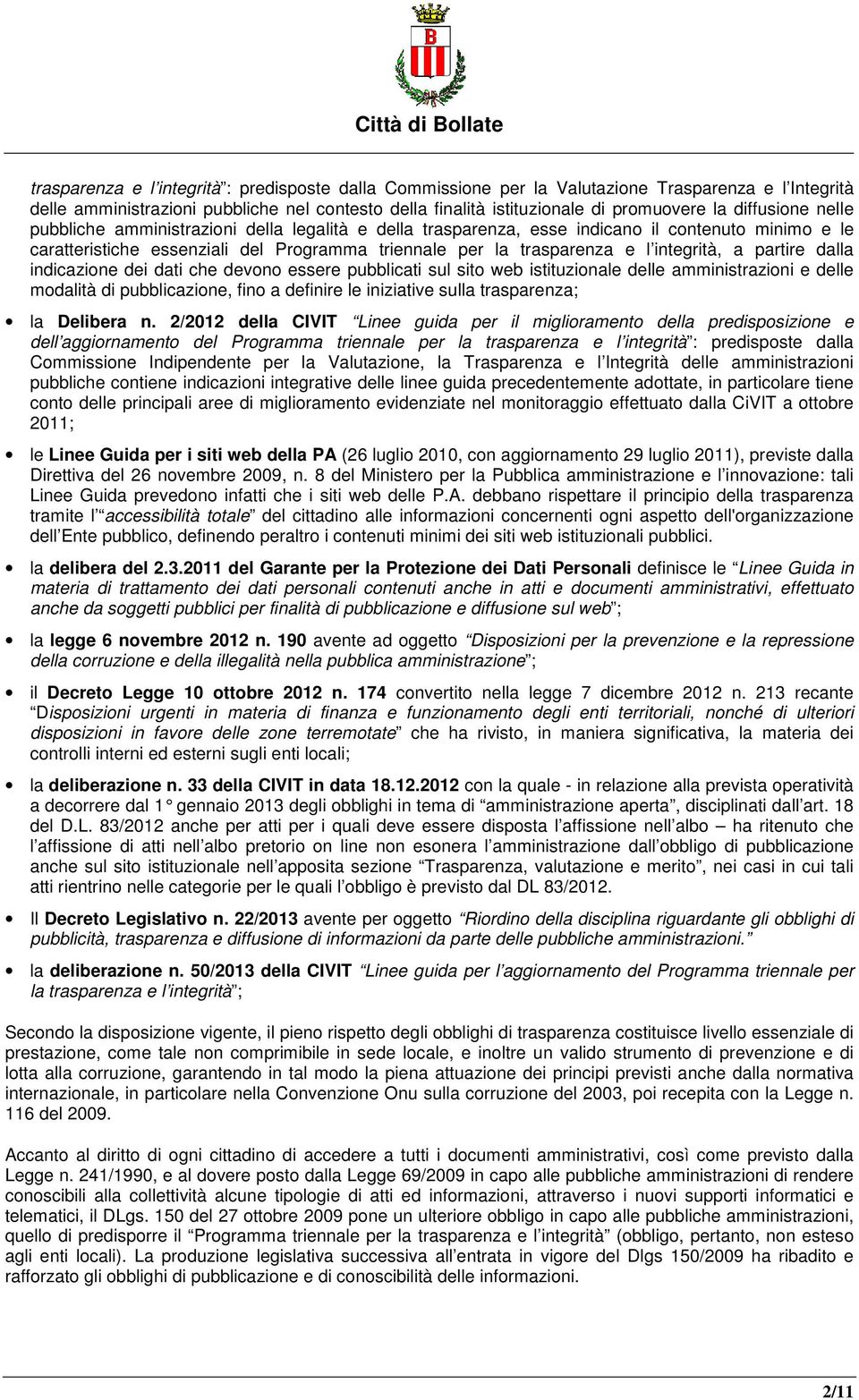 integrità, a partire dalla indicazione dei dati che devono essere pubblicati sul sito web istituzionale delle amministrazioni e delle modalità di pubblicazione, fino a definire le iniziative sulla