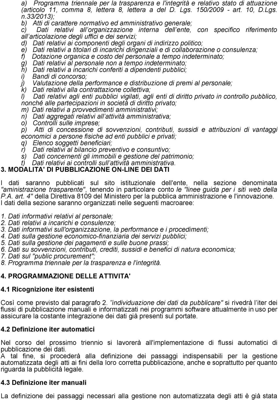 Dati relativi ai componenti degli organi di indirizzo politico; e) Dati relativi a titolari di incarichi dirigenziali e di collaborazione o consulenza; f) Dotazione organica e costo del personale a