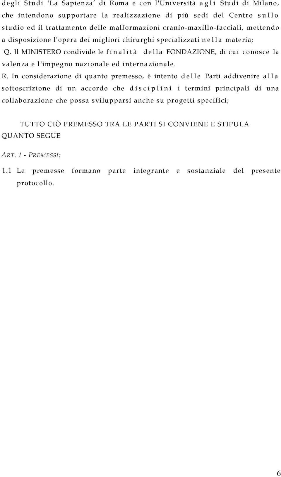 Il MINISTERO condivide le f i n a l i t à d e l l a FONDAZIONE, di cui conosce la valenza e l'impegno nazionale ed internazionale. R.