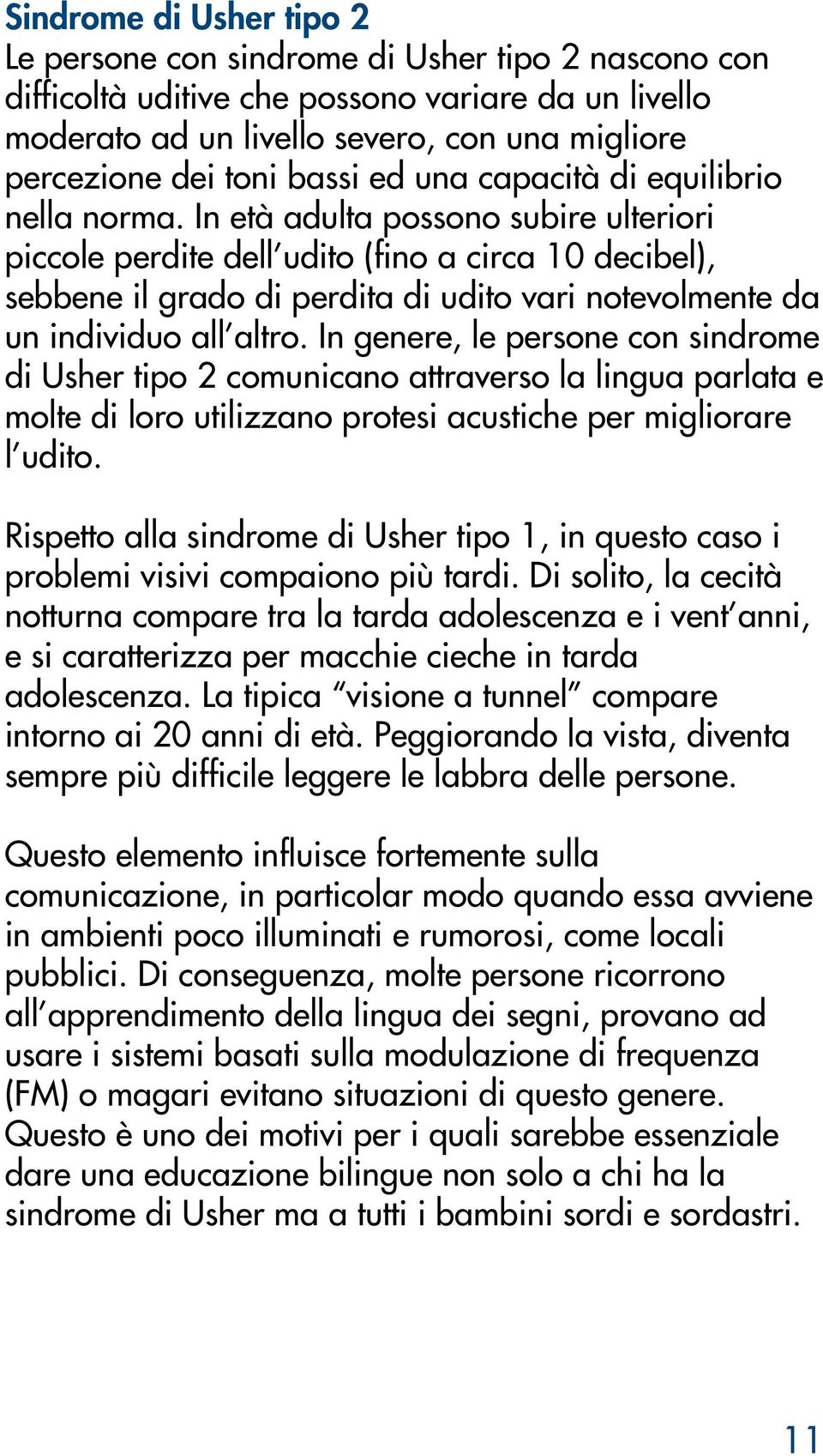 In età adulta possono subire ulteriori piccole perdite dell udito (fino a circa 10 decibel), sebbene il grado di perdita di udito vari notevolmente da un individuo all altro.