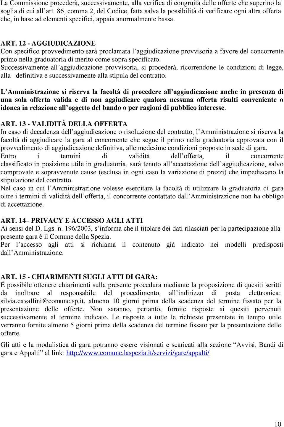 12 - AGGIUDICAZIONE Con specifico provvedimento sarà proclamata l aggiudicazione provvisoria a favore del concorrente primo nella graduatoria di merito come sopra specificato.