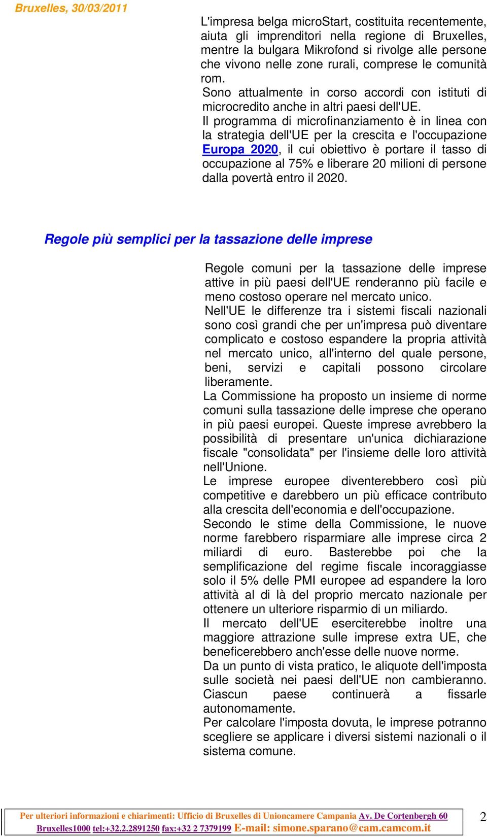 Il programma di microfinanziamento è in linea con la strategia dell'ue per la crescita e l'occupazione Europa 2020, il cui obiettivo è portare il tasso di occupazione al 75% e liberare 20 milioni di