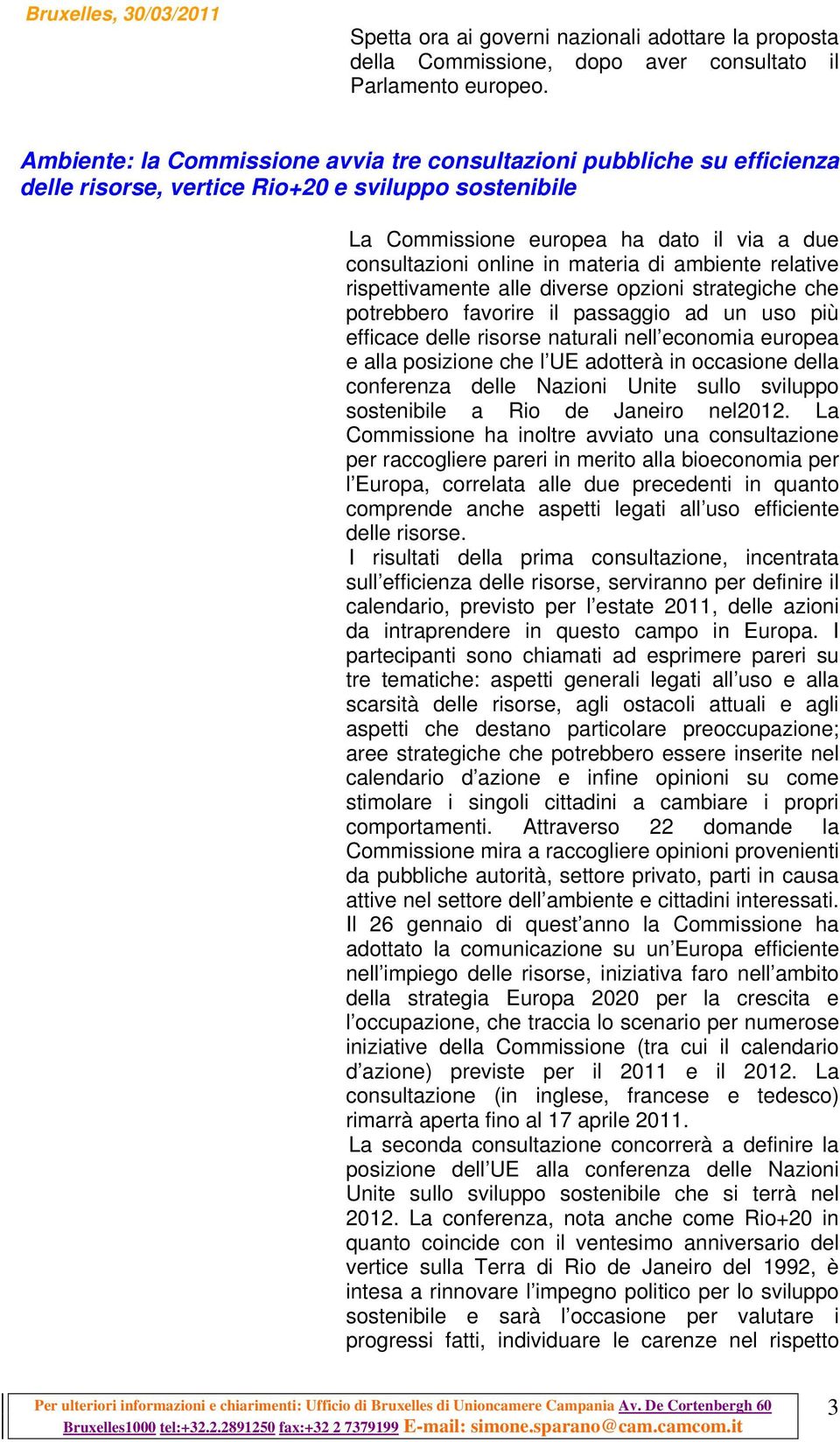 materia di ambiente relative rispettivamente alle diverse opzioni strategiche che potrebbero favorire il passaggio ad un uso più efficace delle risorse naturali nell economia europea e alla posizione