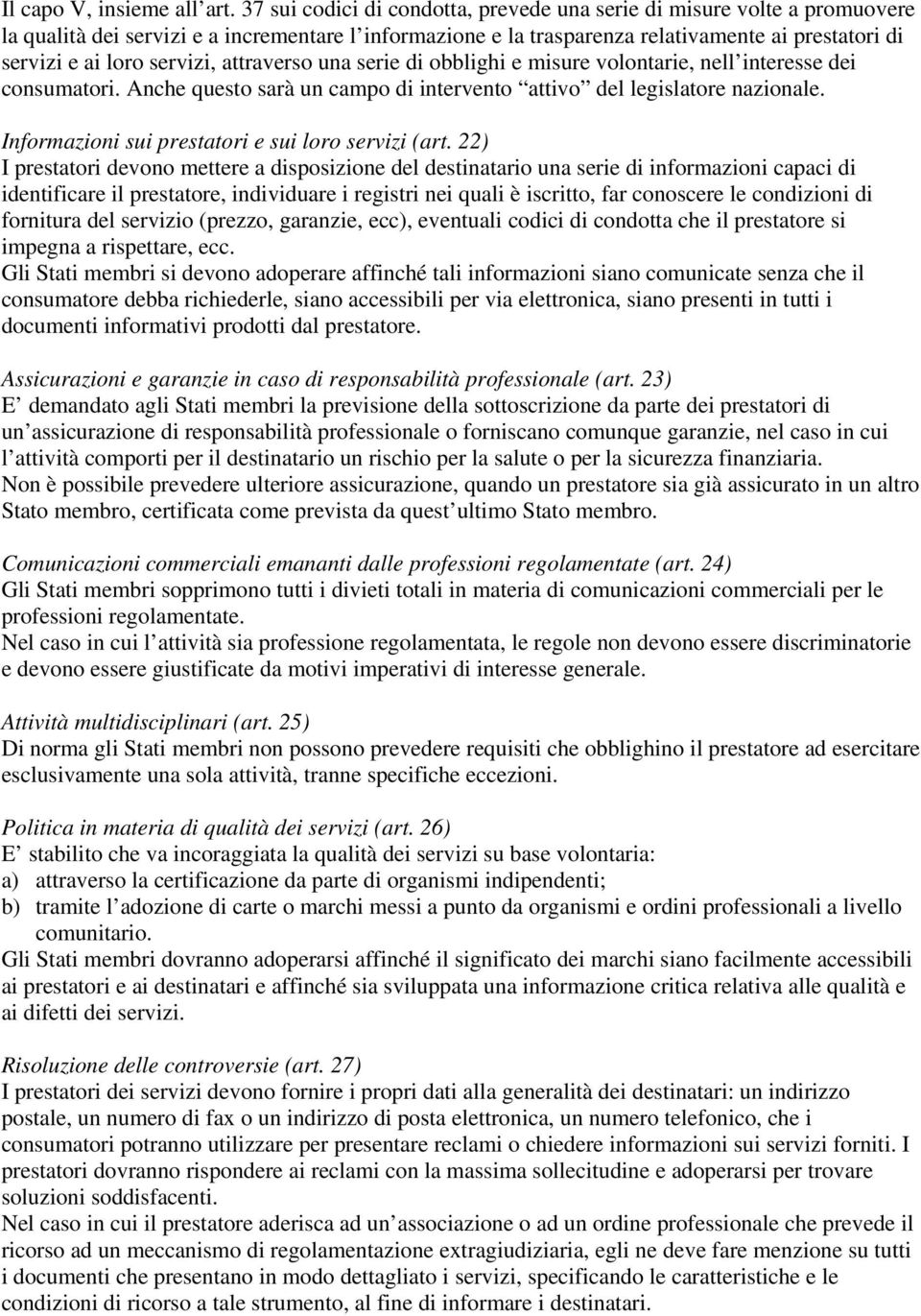 servizi, attraverso una serie di obblighi e misure volontarie, nell interesse dei consumatori. Anche questo sarà un campo di intervento attivo del legislatore nazionale.