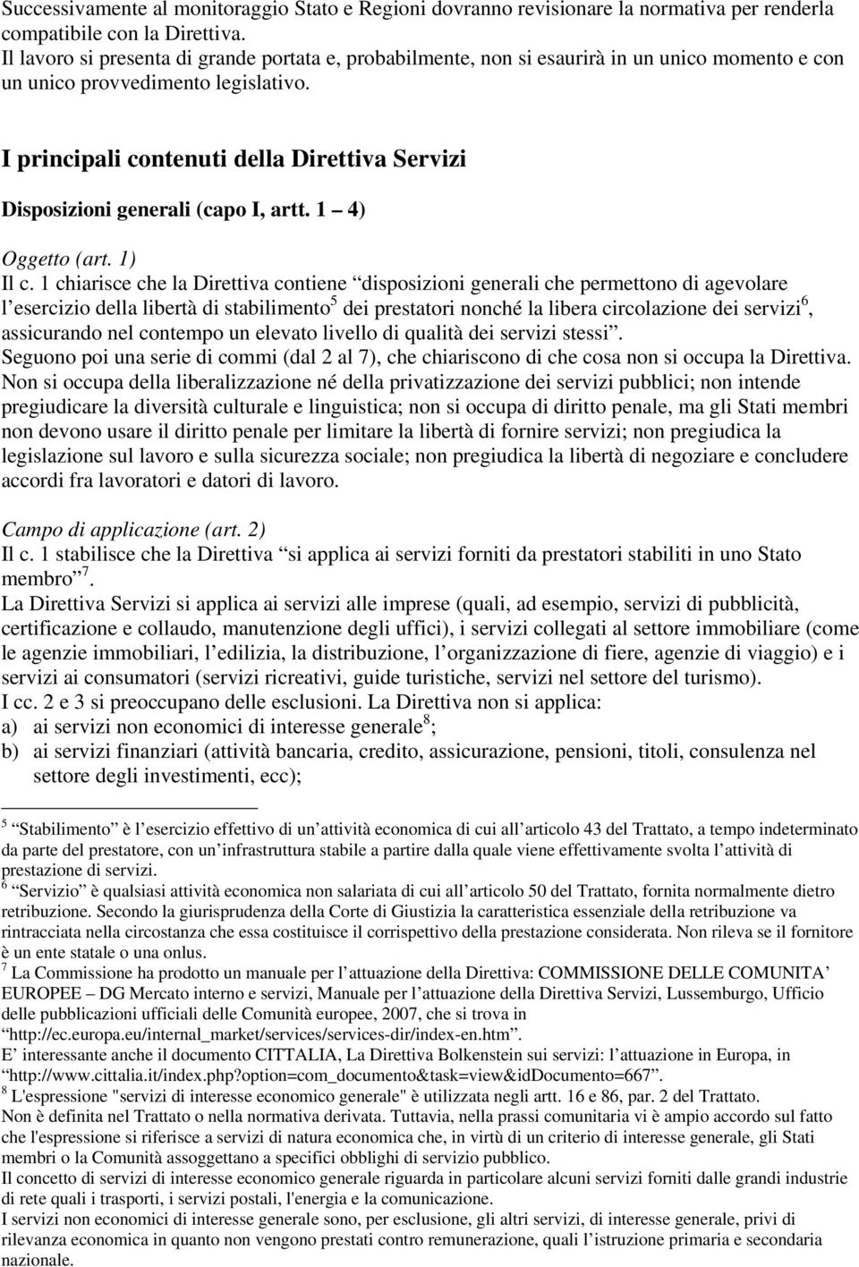 I principali contenuti della Direttiva Servizi Disposizioni generali (capo I, artt. 1 4) Oggetto (art. 1) Il c.