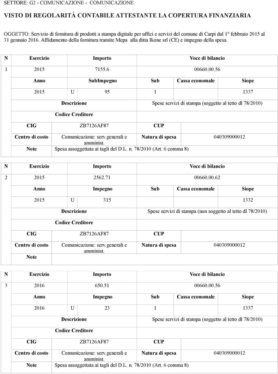 6 00660.00.56 Anno SubImpegno Sub Cassa economale Siope 2015 U 95 1 1337 Descrizione Spese servizi di stampa (soggetto al tetto dl 78/2010) Codice Creditore CIG ZB7126AF87 CUP Centro di costo