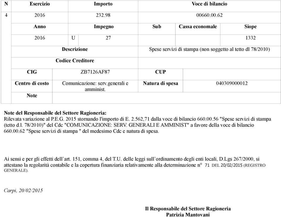 62 Anno Impegno Sub Cassa economale Siope 2016 U 27 1332 Descrizione Spese servizi di stampa (non soggetto al tetto dl 78/2010) Codice Creditore CIG ZB7126AF87 CUP Centro di costo Note Comunicazione: