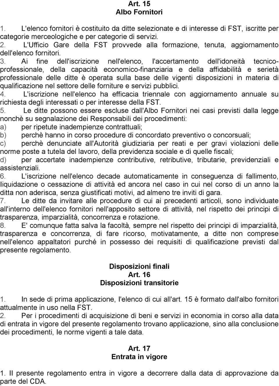 Ai fine dell'iscrizione nell'elenco, I'accertamento dell'idoneità tecnicoprofessionale, della capacità economico-finanziaria e della affidabilità e serietà professionale delle ditte è operata sulla