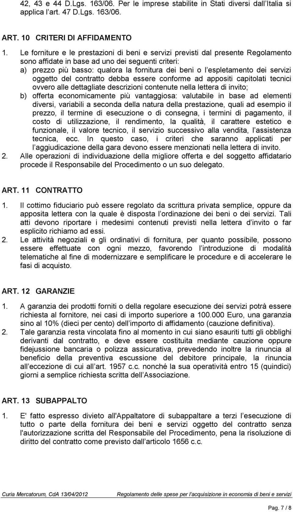 espletamento dei servizi oggetto del contratto debba essere conforme ad appositi capitolati tecnici ovvero alle dettagliate descrizioni contenute nella lettera di invito; b) offerta economicamente