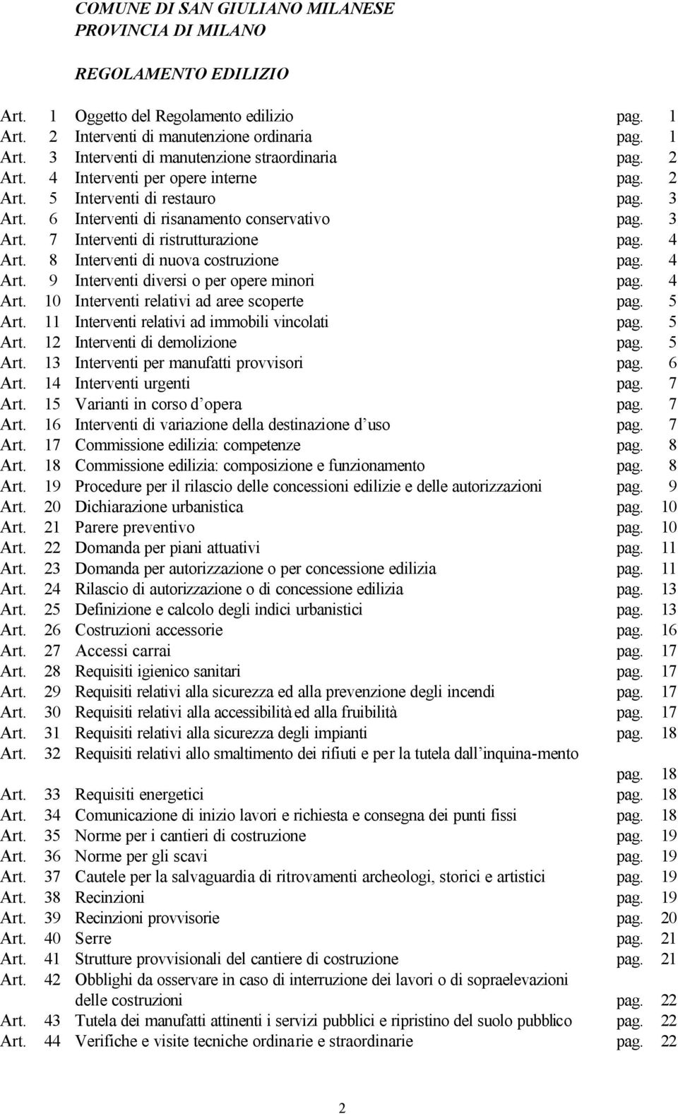 8 Interventi di nuova costruzione pag. 4 Art. 9 Interventi diversi o per opere minori pag. 4 Art. 10 Interventi relativi ad aree scoperte pag. 5 Art. 11 Interventi relativi ad immobili vincolati pag.