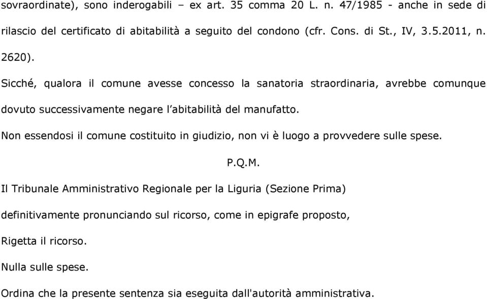 Non essendosi il comune costituito in giudizio, non vi è luogo a provvedere sulle spese. P.Q.M.