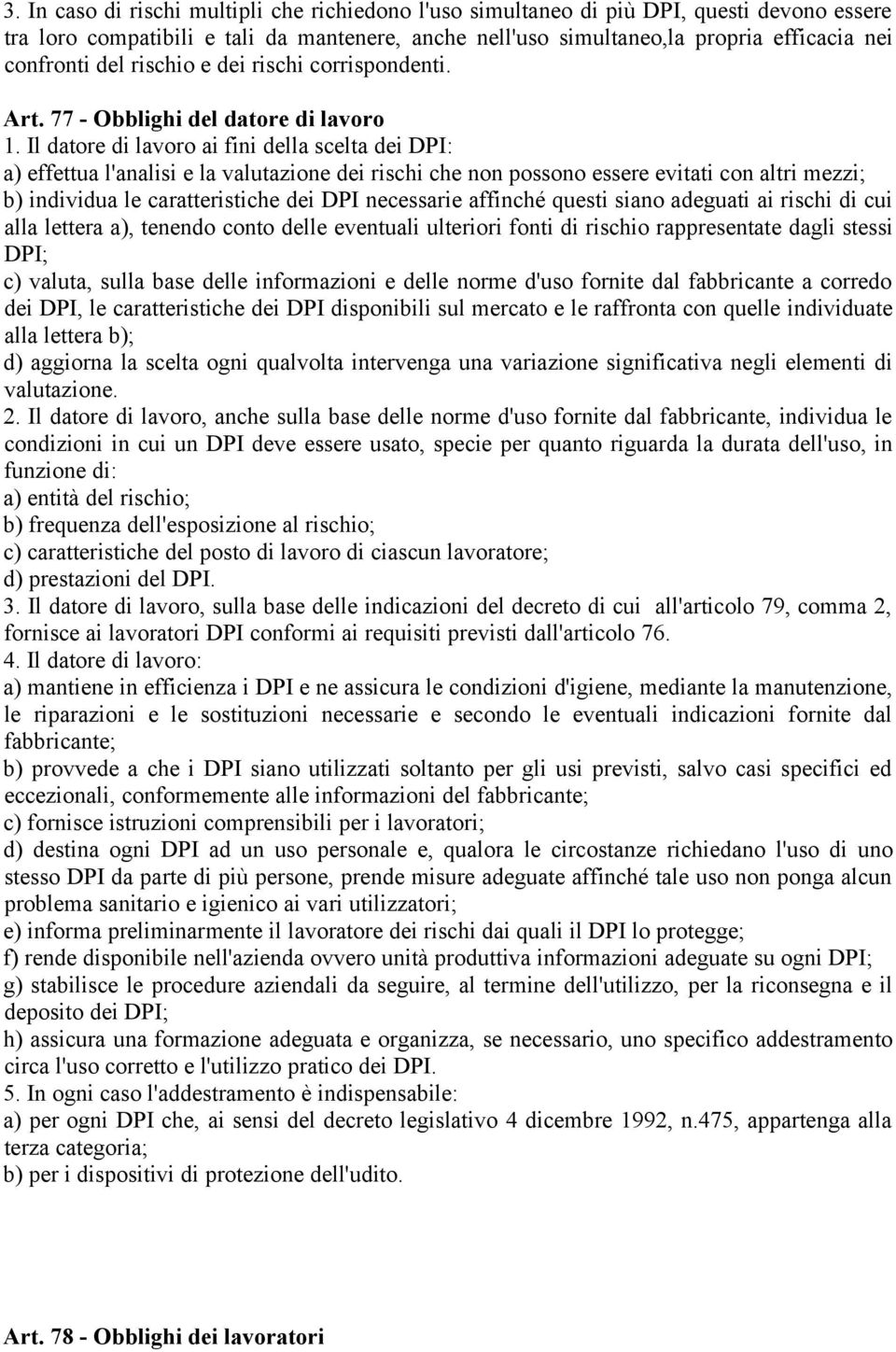 Il datore di lavoro ai fini della scelta dei DPI: a) effettua l'analisi e la valutazione dei rischi che non possono essere evitati con altri mezzi; b) individua le caratteristiche dei DPI necessarie