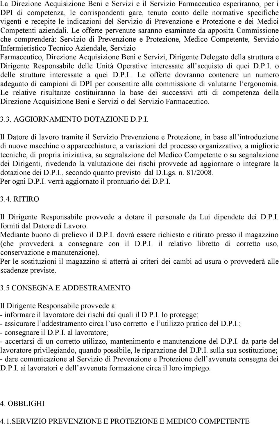 Le offerte pervenute saranno esaminate da apposita Commissione che comprenderà: Servizio di Prevenzione e Protezione, Medico Competente, Servizio Infermieristico Tecnico Aziendale, Servizio