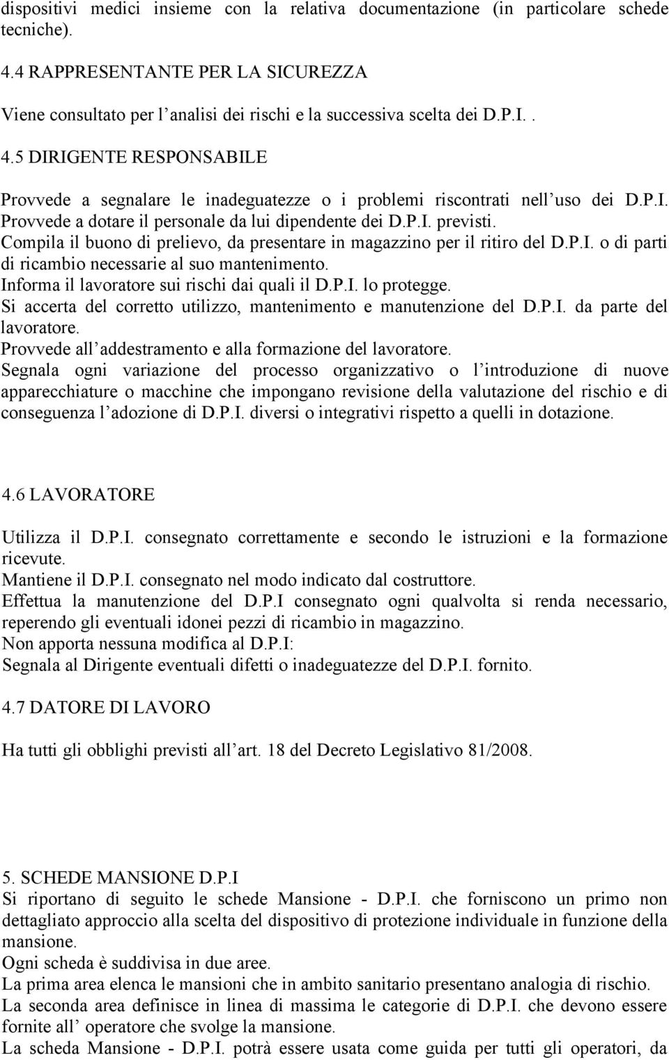 Compila il buono di prelievo, da presentare in magazzino per il ritiro del D.P.I. o di parti di ricambio necessarie al suo mantenimento. Informa il lavoratore sui rischi dai quali il D.P.I. lo protegge.