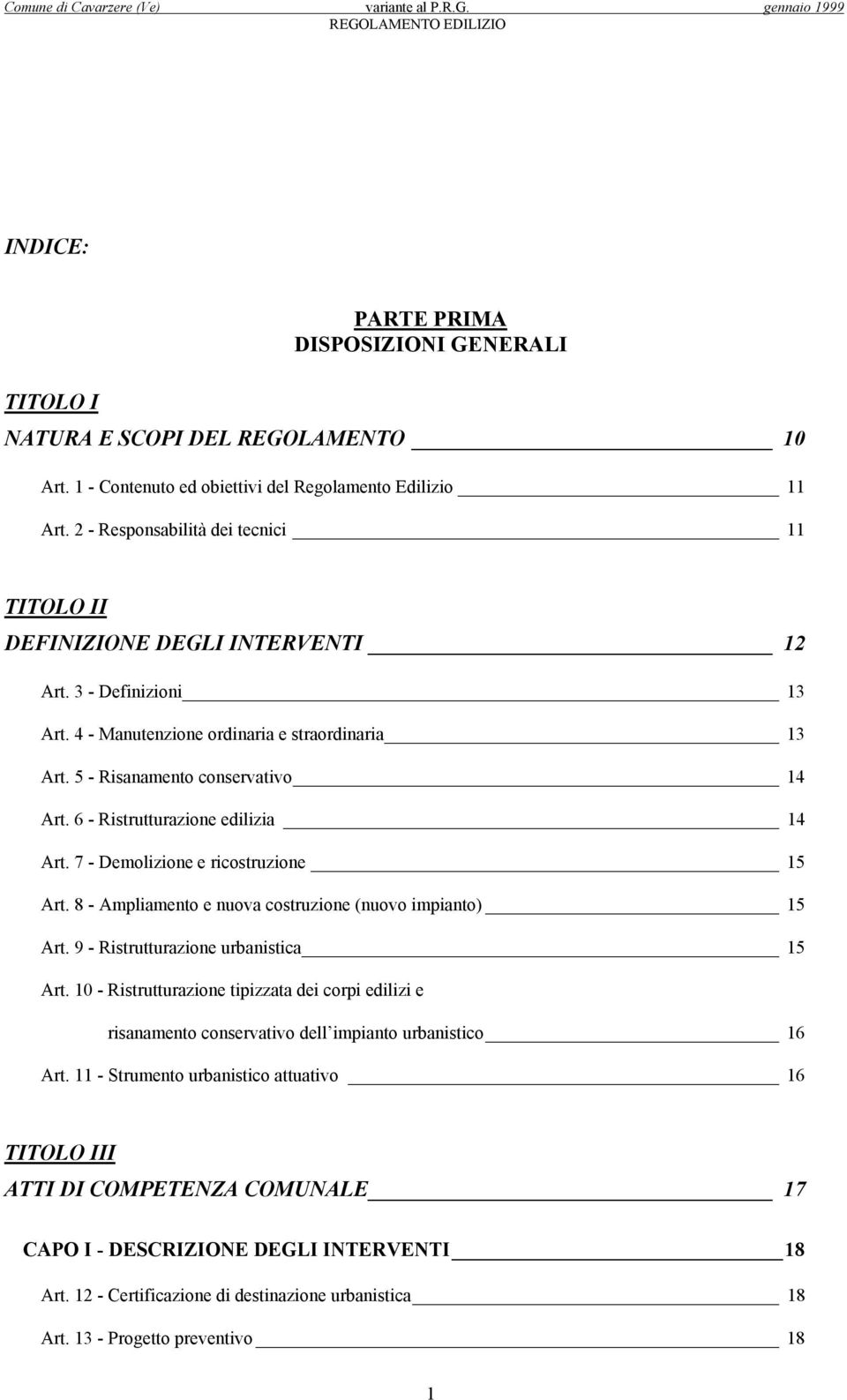 6 - Ristrutturazione edilizia 14 Art. 7 - Demolizione e ricostruzione 15 Art. 8 - Ampliamento e nuova costruzione (nuovo impianto) 15 Art. 9 - Ristrutturazione urbanistica 15 Art.