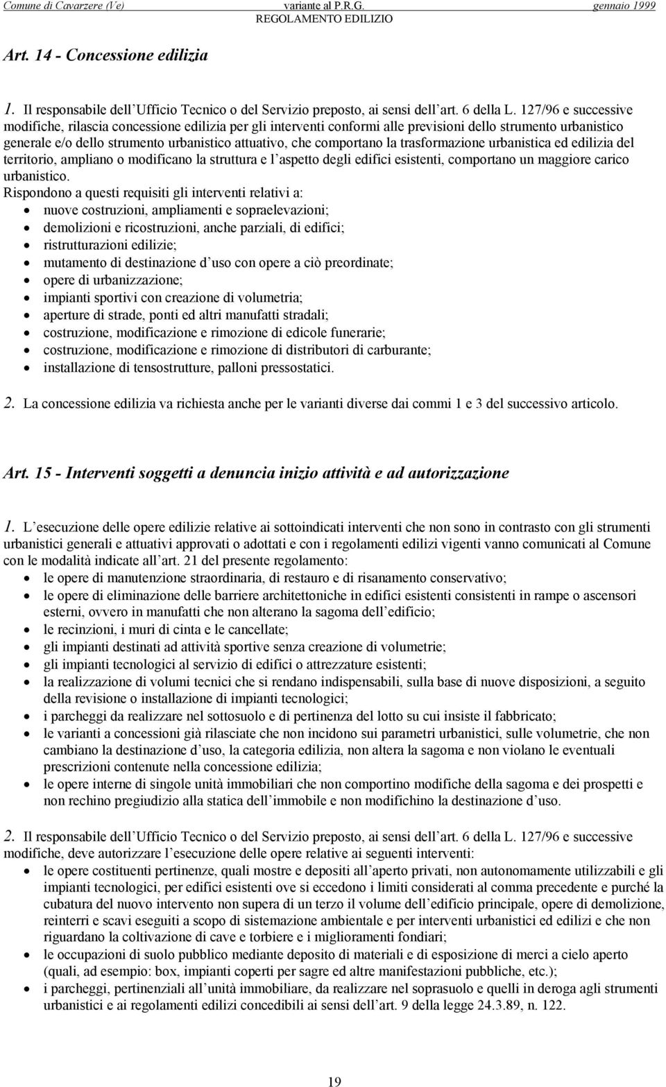 la trasformazione urbanistica ed edilizia del territorio, ampliano o modificano la struttura e l aspetto degli edifici esistenti, comportano un maggiore carico urbanistico.