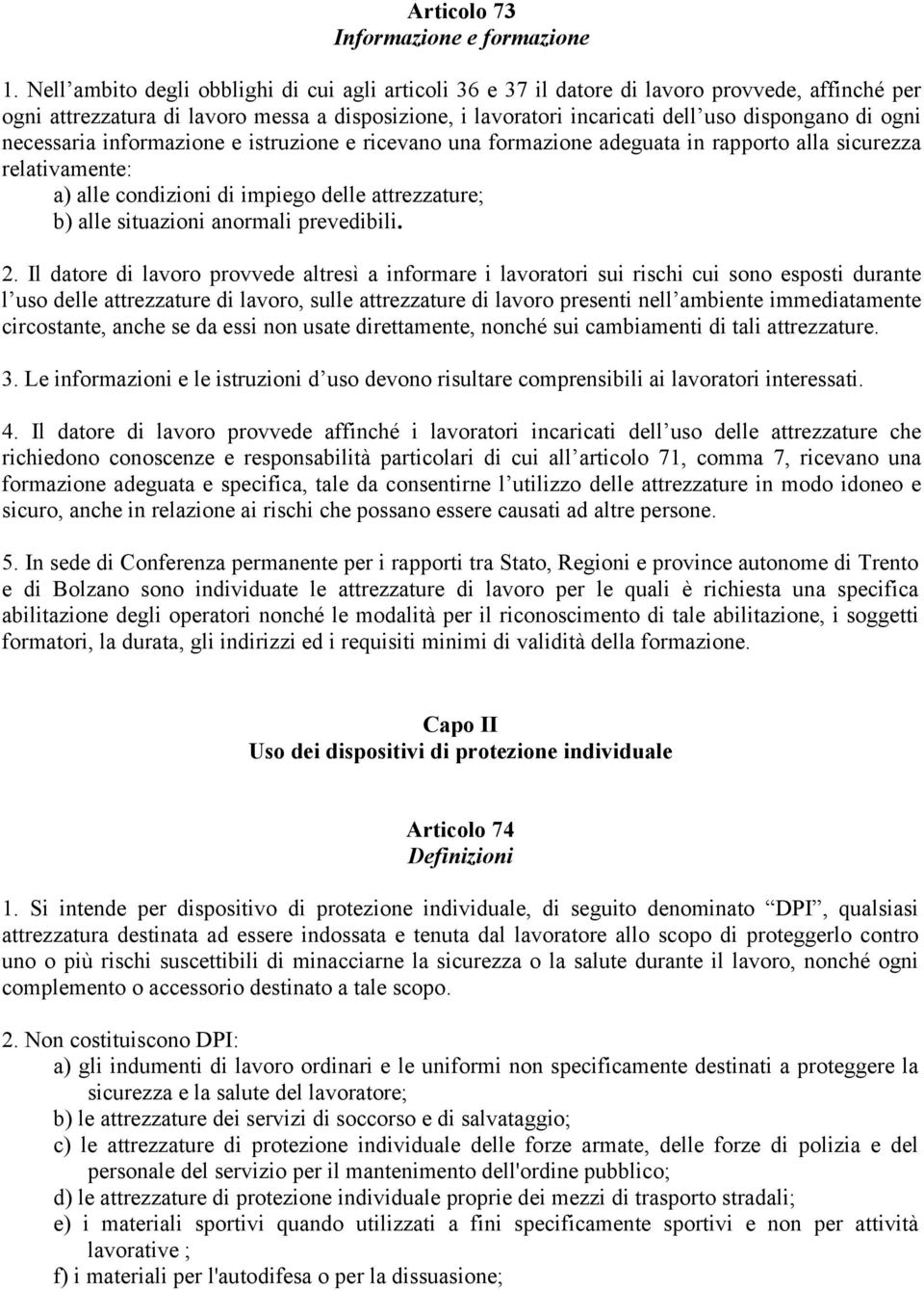 ogni necessaria informazione e istruzione e ricevano una formazione adeguata in rapporto alla sicurezza relativamente: a) alle condizioni di impiego delle attrezzature; b) alle situazioni anormali