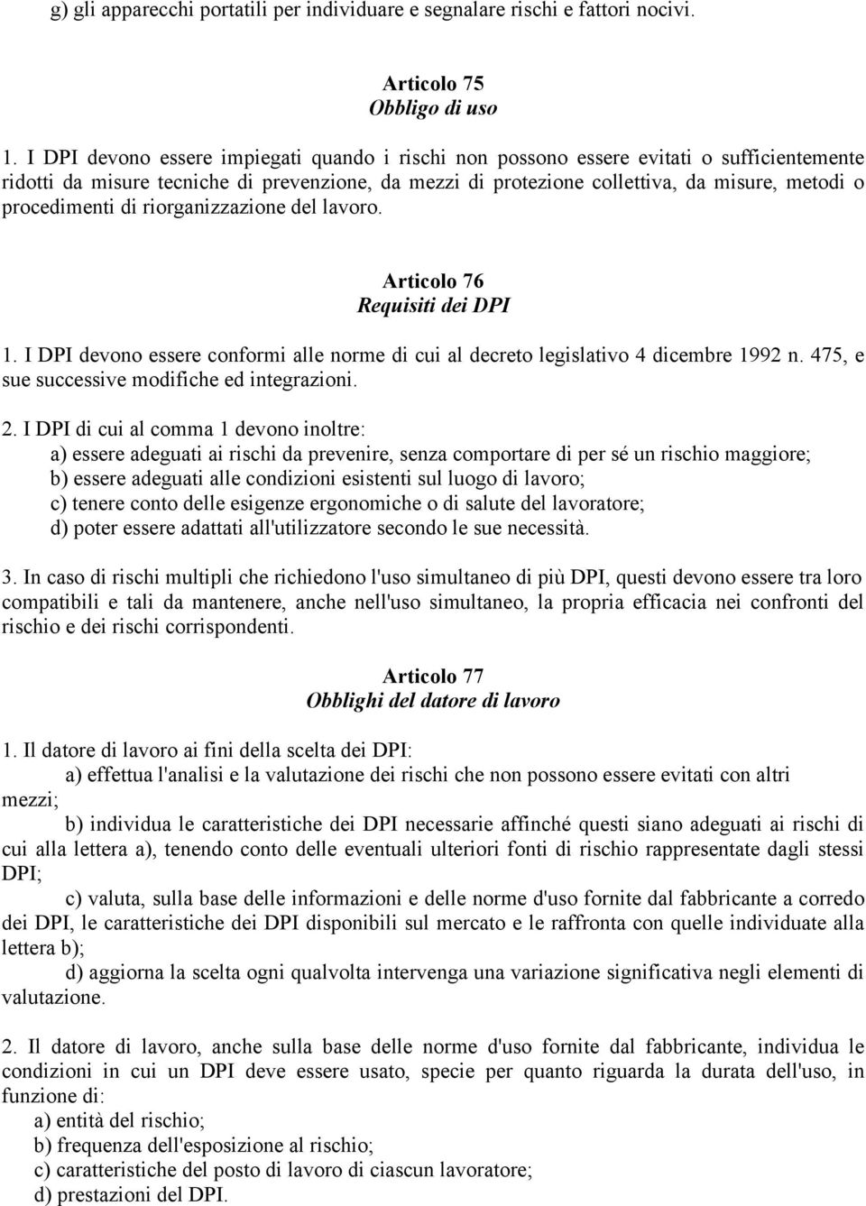 procedimenti di riorganizzazione del lavoro. Articolo 76 Requisiti dei DPI 1. I DPI devono essere conformi alle norme di cui al decreto legislativo 4 dicembre 1992 n.