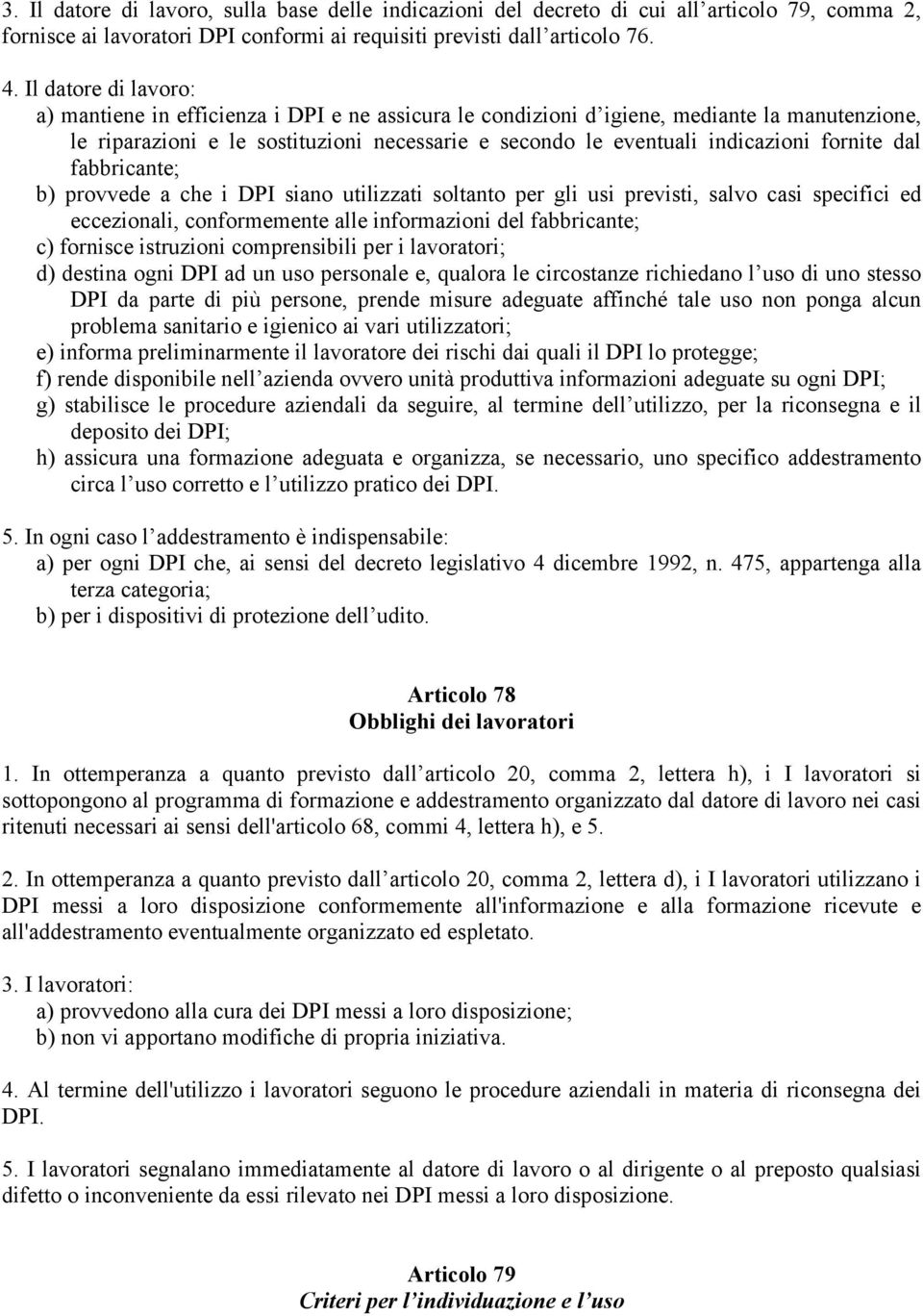 fornite dal fabbricante; b) provvede a che i DPI siano utilizzati soltanto per gli usi previsti, salvo casi specifici ed eccezionali, conformemente alle informazioni del fabbricante; c) fornisce