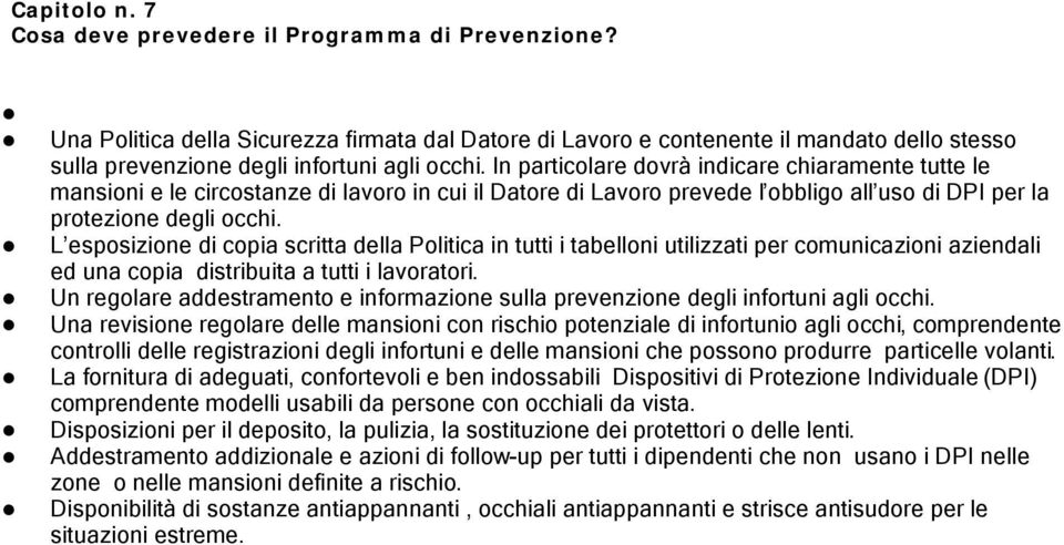 In particolare dovrà indicare chiaramente tutte le mansioni e le circostanze di lavoro in cui il Datore di Lavoro prevede l obbligo all uso di DPI per la protezione degli occhi.