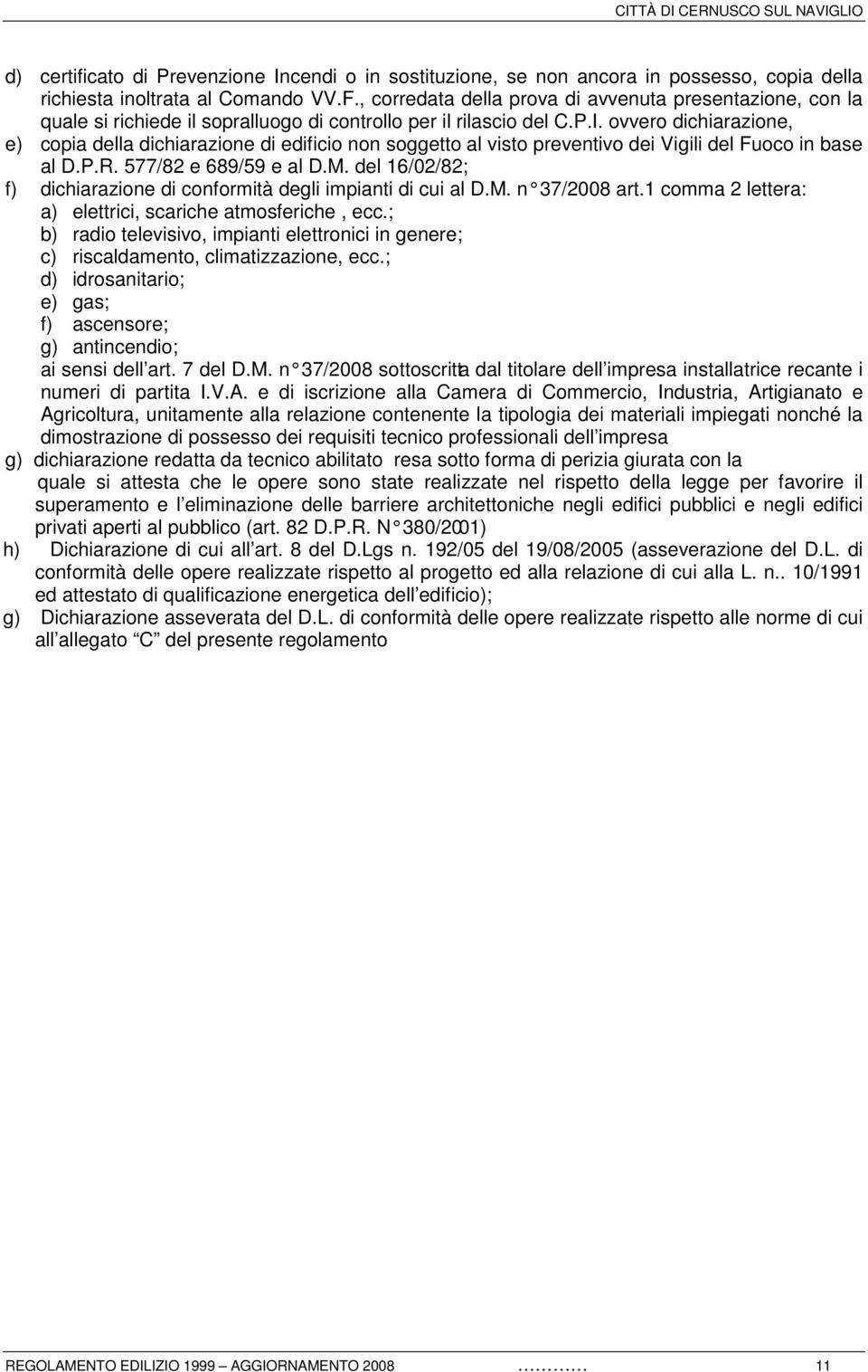 ovvero dichiarazione, e) copia della dichiarazione di edificio non soggetto al visto preventivo dei Vigili del Fuoco in base al D.P.R. 577/82 e 689/59 e al D.M.