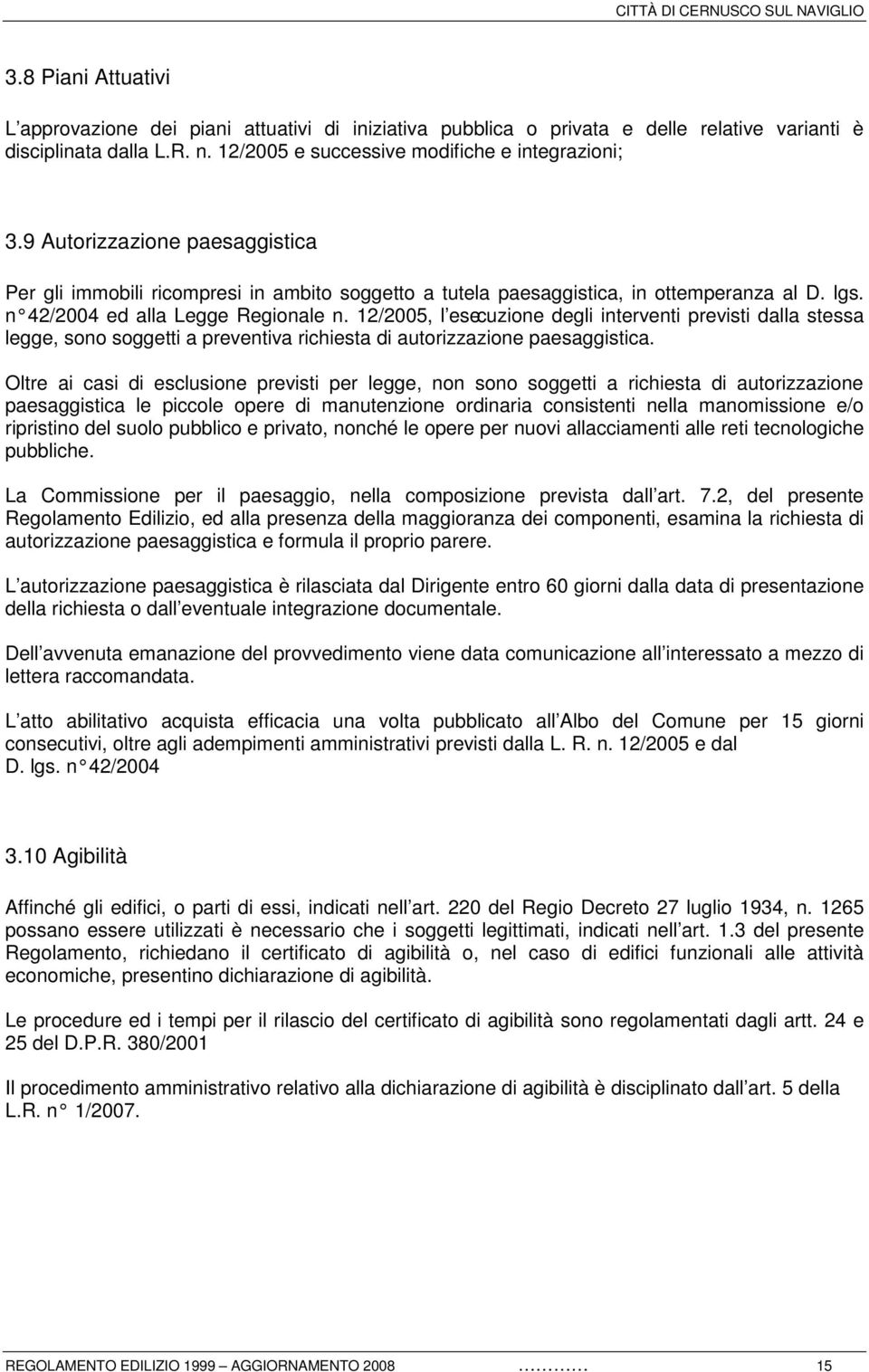 12/2005, l esecuzione degli interventi previsti dalla stessa legge, sono soggetti a preventiva richiesta di autorizzazione paesaggistica.