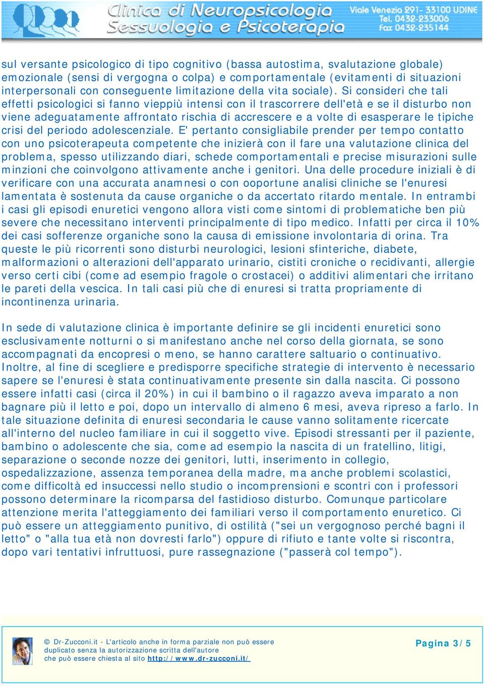 Si consideri che tali effetti psicologici si fanno vieppiù intensi con il trascorrere dell'età e se il disturbo non viene adeguatamente affrontato rischia di accrescere e a volte di esasperare le