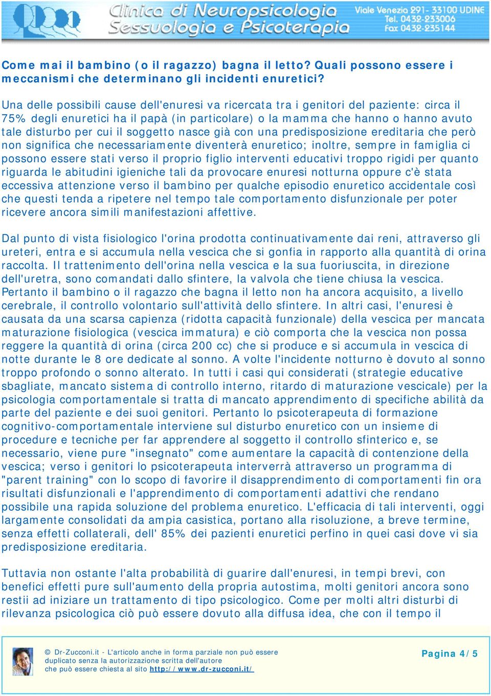 soggetto nasce già con una predisposizione ereditaria che però non significa che necessariamente diventerà enuretico; inoltre, sempre in famiglia ci possono essere stati verso il proprio figlio