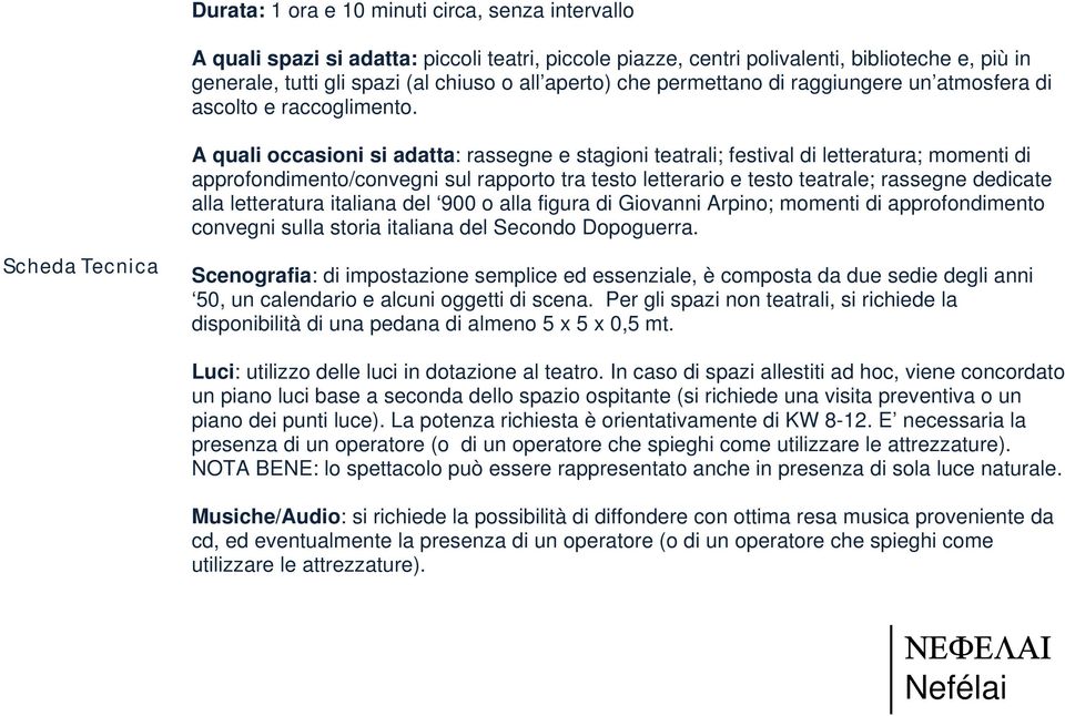 Scheda Tecnica A quali occasioni si adatta: rassegne e stagioni teatrali; festival di letteratura; momenti di approfondimento/convegni sul rapporto tra testo letterario e testo teatrale; rassegne