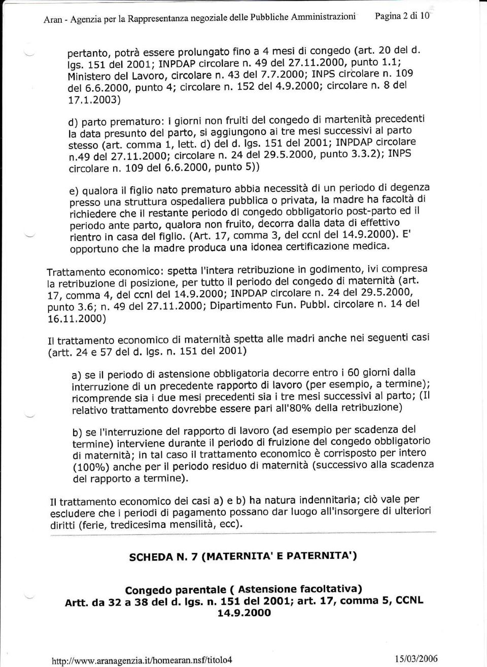 8 del 17.1.2003) d) parto prematuro: i giorni non fruiti del congedo di martenità precedenti la data presunto del parto, si aggiungono ai tre mesi successivi al parto stesso (art. comma 1, tett.