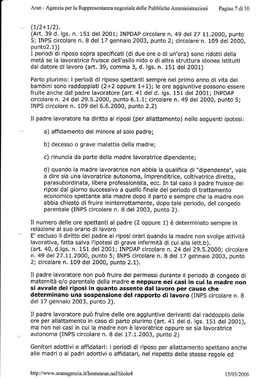 1)) I periodi di riposo sopra specificati (di due ore o di un'ora) sono ridotti della metà se la lavoratrice fruisce dell'asilo nido o di altra struttura idonea istituiti dal datore di lavoro (art.