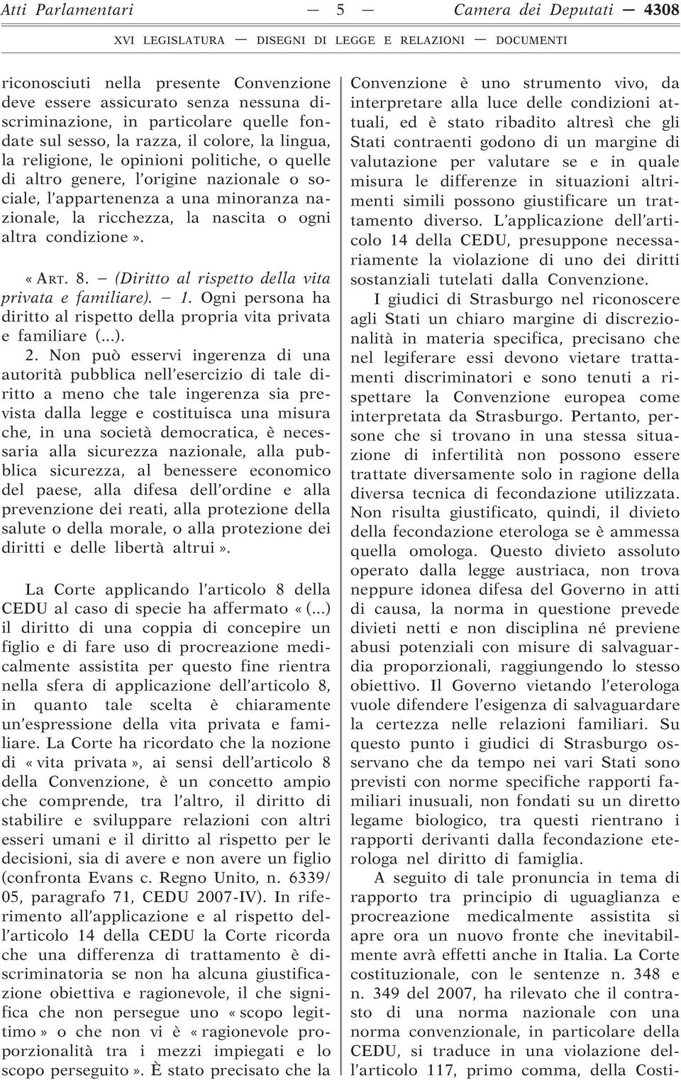 condizione». «ART. 8. (Diritto al rispetto della vita privata e familiare). 1. Ogni persona ha diritto al rispetto della propria vita privata e familiare (...). 2.