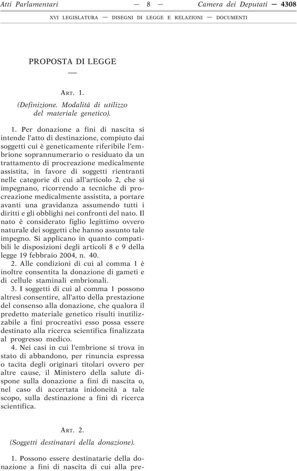 Per donazione a fini di nascita si intende l atto di destinazione, compiuto dai soggetti cui è geneticamente riferibile l embrione soprannumerario o residuato da un trattamento di procreazione