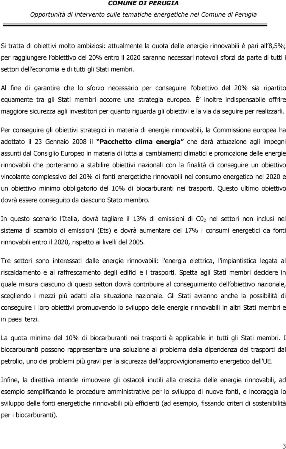 Al fine di garantire che lo sforzo necessario per conseguire l obiettivo del 20% sia ripartito equamente tra gli Stati membri occorre una strategia europea.