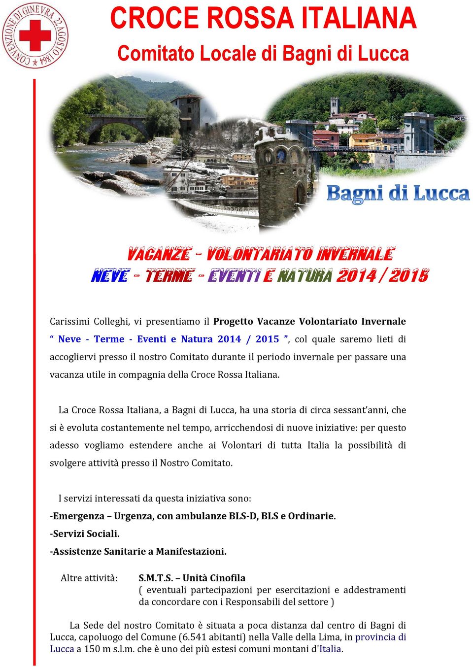 La Croce Rossa Italiana, a Bagni di Lucca, ha una storia di circa sessant anni, che si è evoluta costantemente nel tempo, arricchendosi di nuove iniziative: per questo adesso vogliamo estendere anche