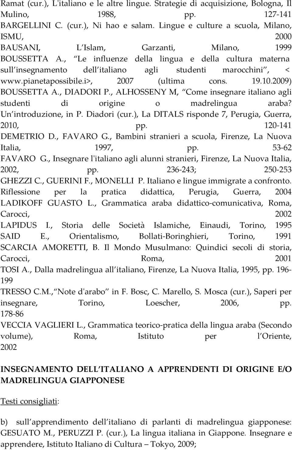 , Le influenze della lingua e della cultura materna sull insegnamento dell italiano agli studenti marocchini, < www.pianetapossibile.i>, 2007 (ultima cons. 19.10.2009) BOUSSETTA A., DIADORI P.