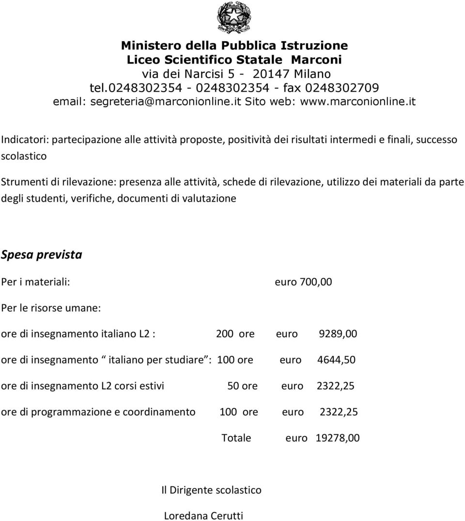 Per i materiali: euro 700,00 Per le risorse umane: ore di insegnamento italiano L2 : 200 ore euro 9289,00 ore di insegnamento italiano per studiare