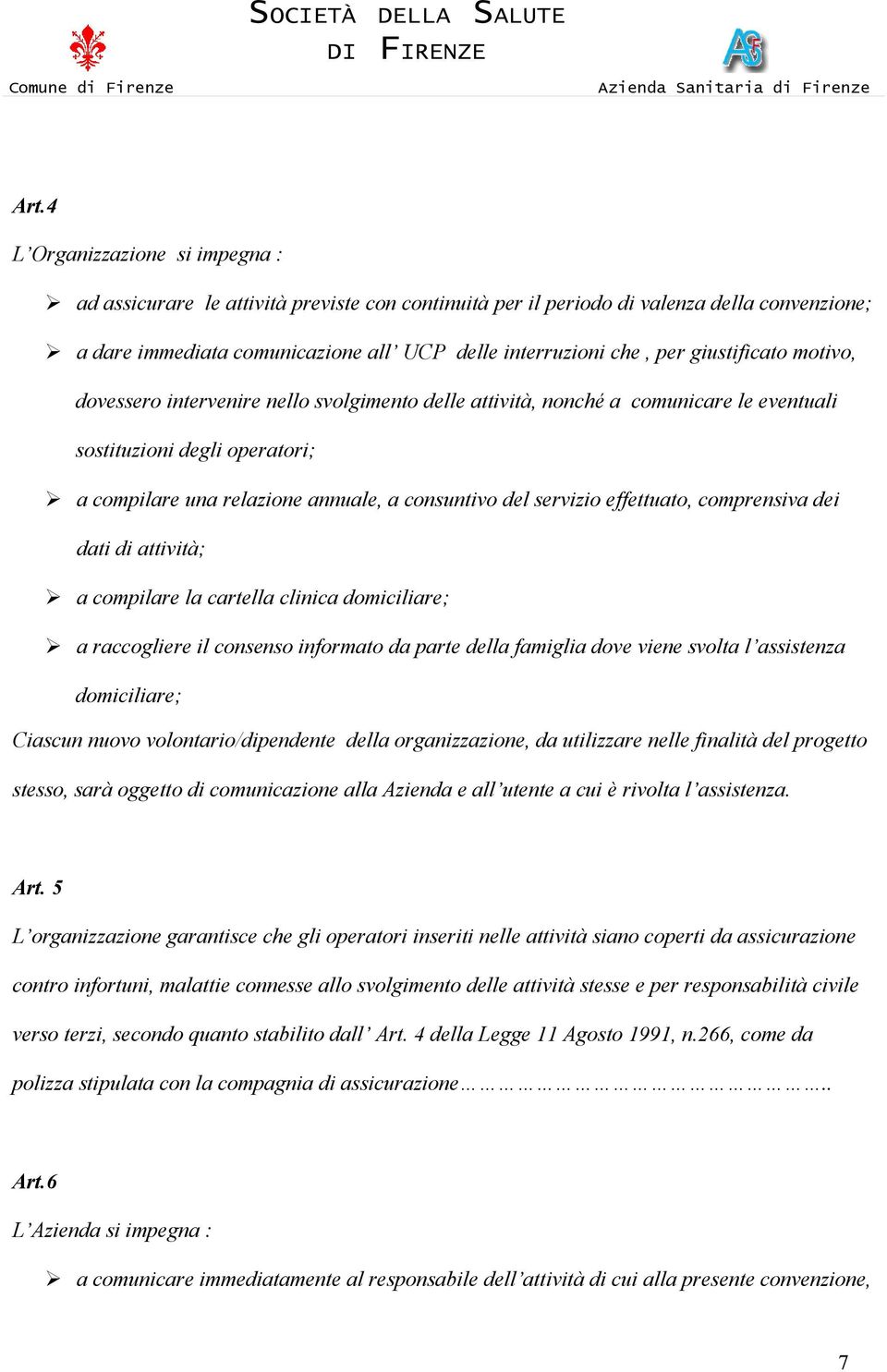 servizio effettuato, comprensiva dei dati di attività; a compilare la cartella clinica domiciliare; a raccogliere il consenso informato da parte della famiglia dove viene svolta l assistenza