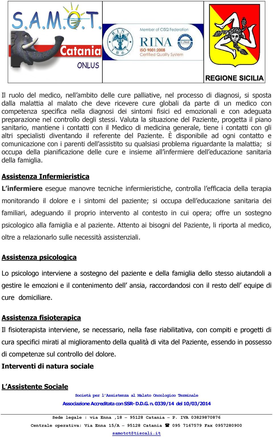 Valuta la situazione del Paziente, progetta il piano sanitario, mantiene i contatti con il Medico di medicina generale, tiene i contatti con gli altri specialisti diventando il referente del Paziente.