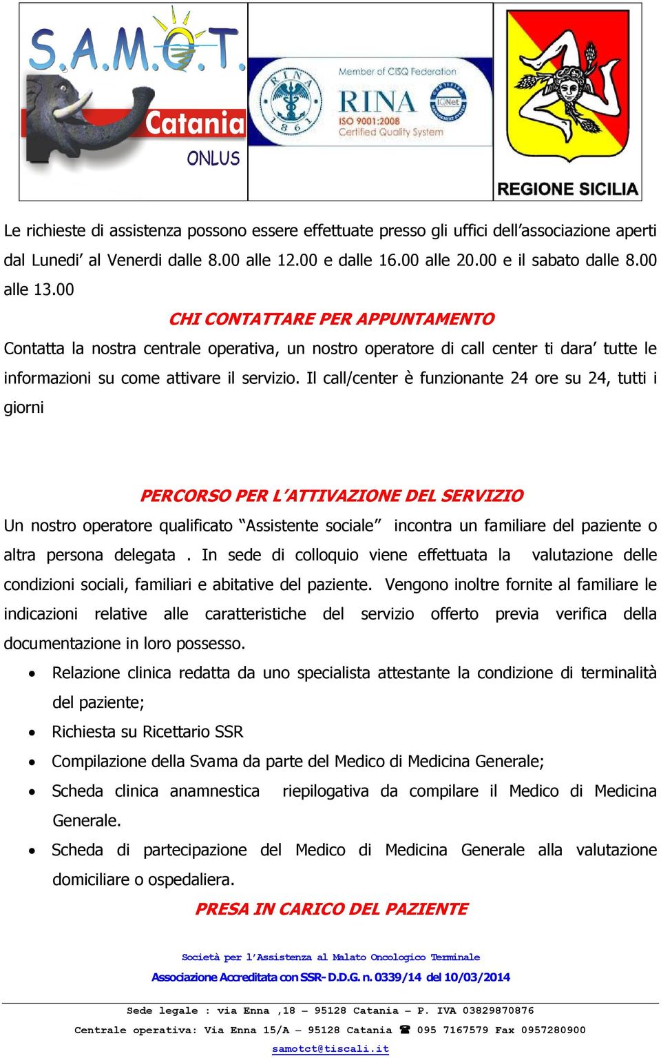 Il call/center è funzionante 24 ore su 24, tutti i giorni PERCORSO PER L ATTIVAZIONE DEL SERVIZIO Un nostro operatore qualificato Assistente sociale incontra un familiare del paziente o altra persona