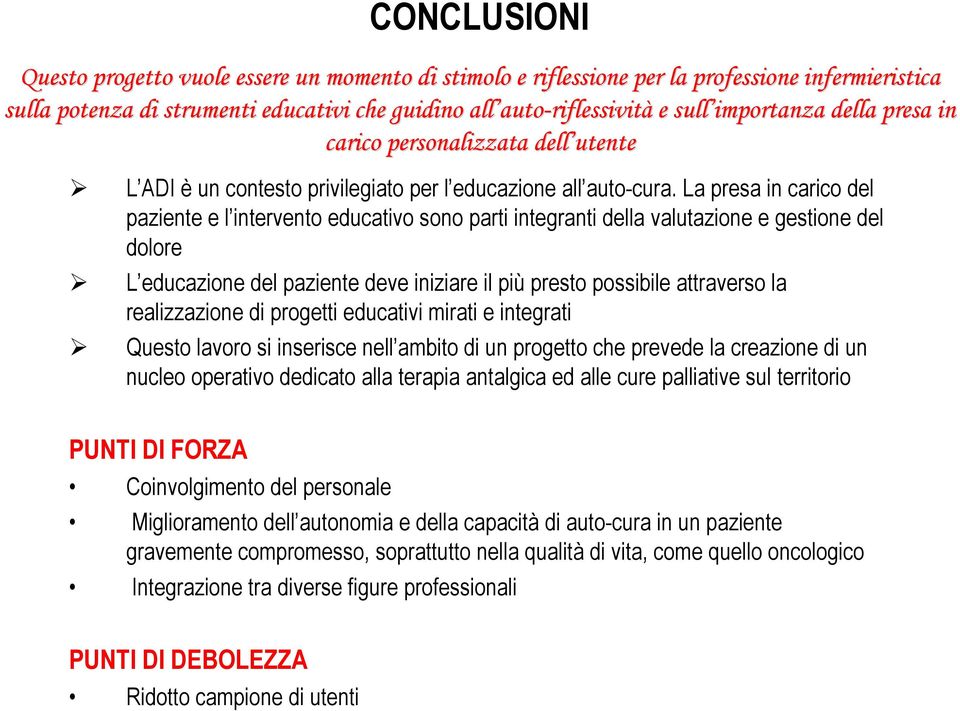 La presa in carico del paziente e l intervento educativo sono parti integranti della valutazione e gestione del dolore L educazione del paziente deve iniziare il più presto possibile attraverso la