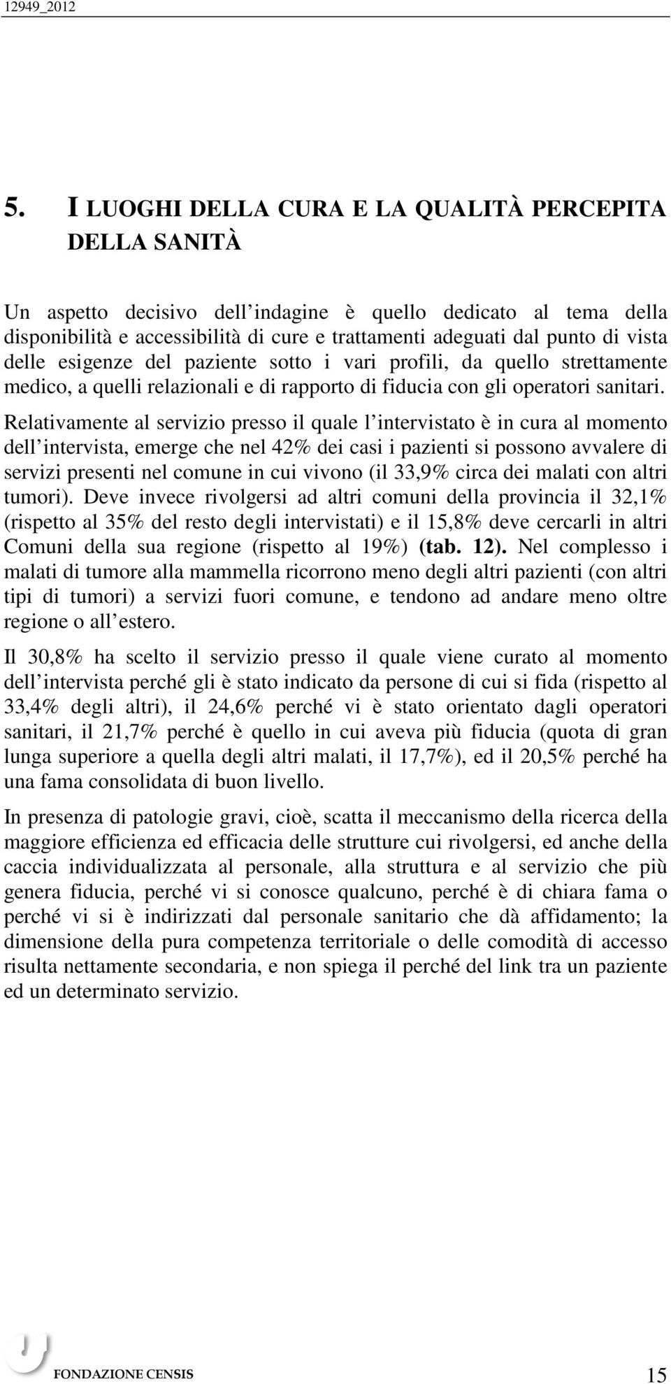 vista delle esigenze del paziente sotto i vari profili, da quello strettamente medico, a quelli relazionali e di rapporto di fiducia con gli operatori sanitari.